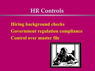 HR Controls

Hiring background checks
Government regulation compliance
Control over master file
 