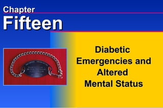 Chapter Diabetic  Emergencies and Altered  Mental Status Fifteen 