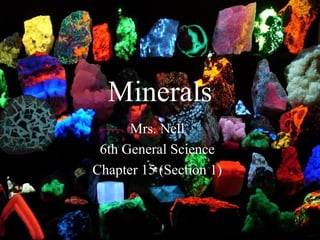 Minerals
Mrs. Nell
6th General Science
Chapter 15 (Section 1)
 