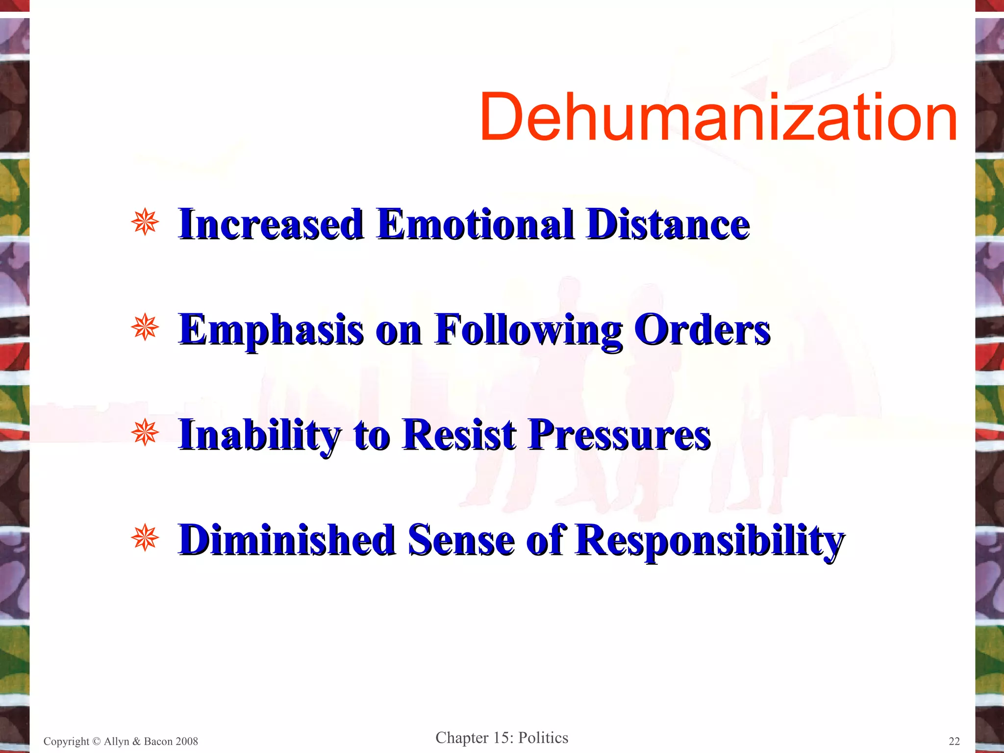 Increased Emotional Distance Emphasis on Following Orders Inability to Resist Pressures Diminished Sense of Responsibility Copyright © Allyn & Bacon 2008 Dehumanization 