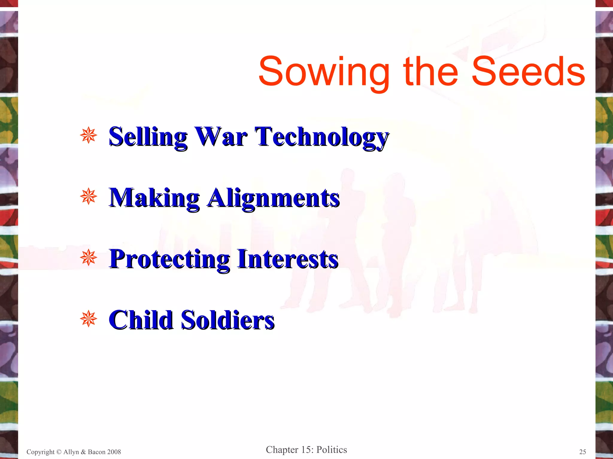 Selling War Technology Making Alignments Protecting Interests Child Soldiers Copyright © Allyn & Bacon 2008 Sowing the Seeds 
