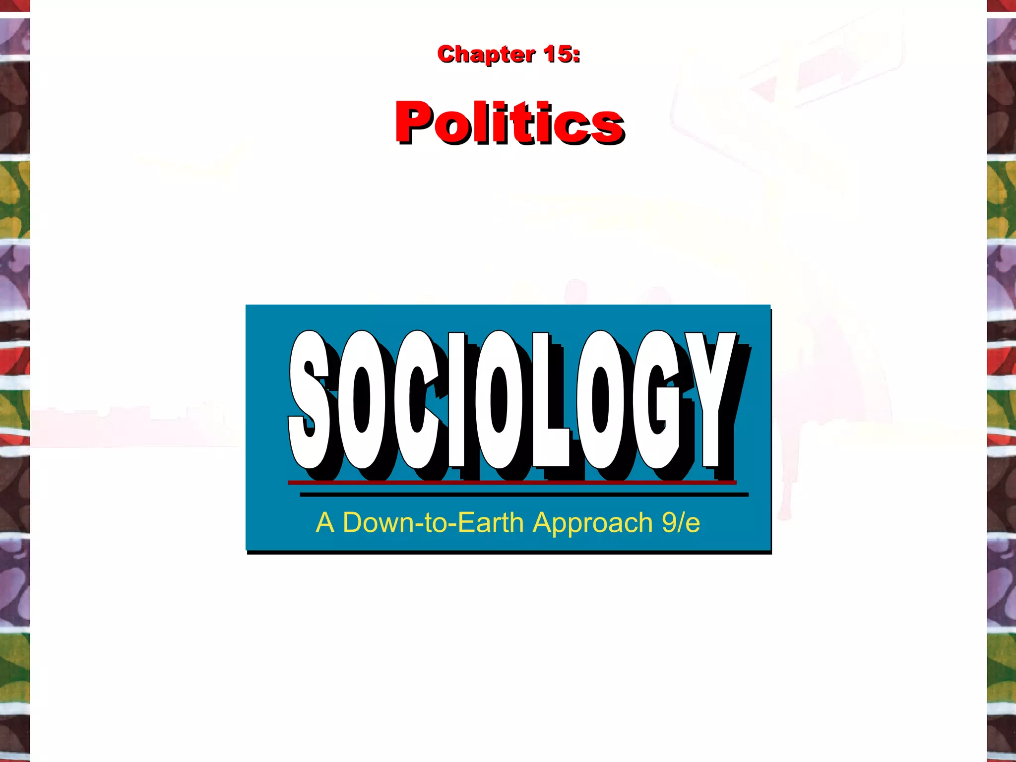 A Down-to-Earth Approach 9/e SOCIOLOGY SOCIOLOGY Chapter 15: Politics 