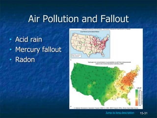 15-31
Air Pollution and Fallout
• Acid rain
• Mercury fallout
• Radon
b: National Atmospheric Deposition Program (NRSP-3). 2009. NADP Program Office, Illinois State Water Survey
Jump to long description
 