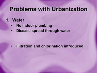 Water No indoor plumbing Disease spread through water Filtration and chlorination introduced Problems with Urbanization 