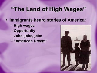 “ The Land of High Wages” Immigrants heard stories of America: High wages Opportunity Jobs, jobs, jobs “ American Dream” 