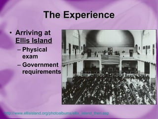 The Experience Arriving at  Ellis Island Physical exam Government requirements http:// www.ellisisland.org/photoalbums/ellis_island_then.asp 