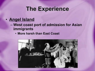 The Experience Angel Island West coast port of admission for Asian immigrants More harsh than East Coast 