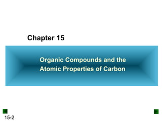 15-2
Chapter 15
Organic Compounds and the
Atomic Properties of Carbon
 