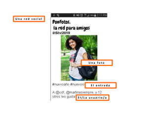 U n a r e d s o c i a l
E l / L a u s u a r i o / a
U n a f o t o
E l e n t r a d a
 