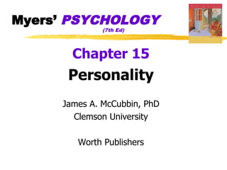 Myers’ PSYCHOLOGY
              (7th Ed)




       Chapter 15
      Personality
     James A. McCubbin, PhD
       Clemson University

        Worth Publishers
 