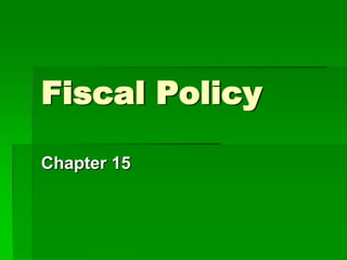 Fiscal Policy
Chapter 15
 