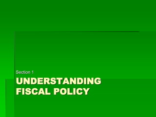 UNDERSTANDING
FISCAL POLICY
Section 1
 