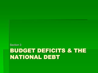 BUDGET DEFICITS & THE
NATIONAL DEBT
Section 3
 