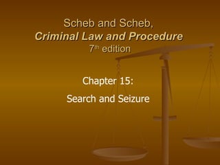 Scheb and Scheb,  Criminal Law and Procedure   7 th  edition Chapter 15: Search and Seizure 