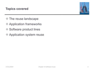 Topics covered
 The reuse landscape
 Application frameworks
 Software product lines
 Application system reuse
Chapter 15 Software reuse 217/11/2014
 