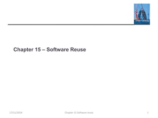 Chapter 15 – Software Reuse
Chapter 15 Software reuse 117/11/2014
 