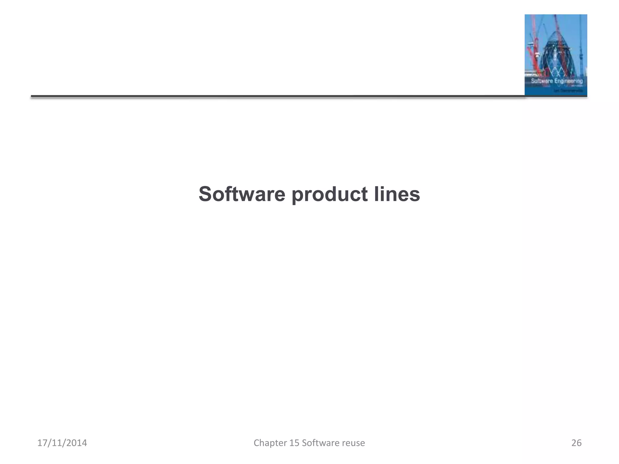 Software product lines
Chapter 15 Software reuse 26
17/11/2014
 