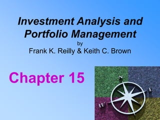 Investment Analysis and
Portfolio Management
by
Frank K. Reilly & Keith C. Brown
Chapter 15
 