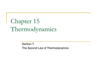 Chapter 15
Thermodynamics
Section 7:
The Second Law of Thermodynamics
 