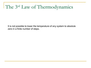 It is not possible to lower the temperature of any system to absolute
zero in a finite number of steps.
The 3rd
Law of Thermodynamics
 