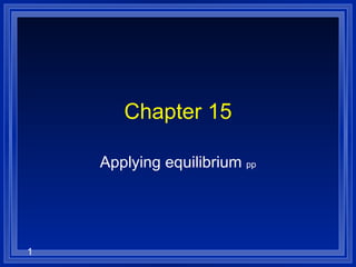 Chapter 15 Applying equilibrium  pp 