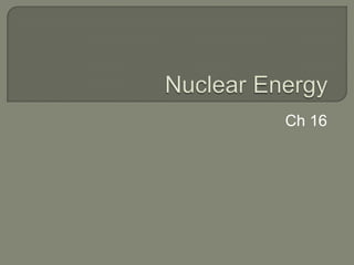 Nuclear Energy Ch 16 
