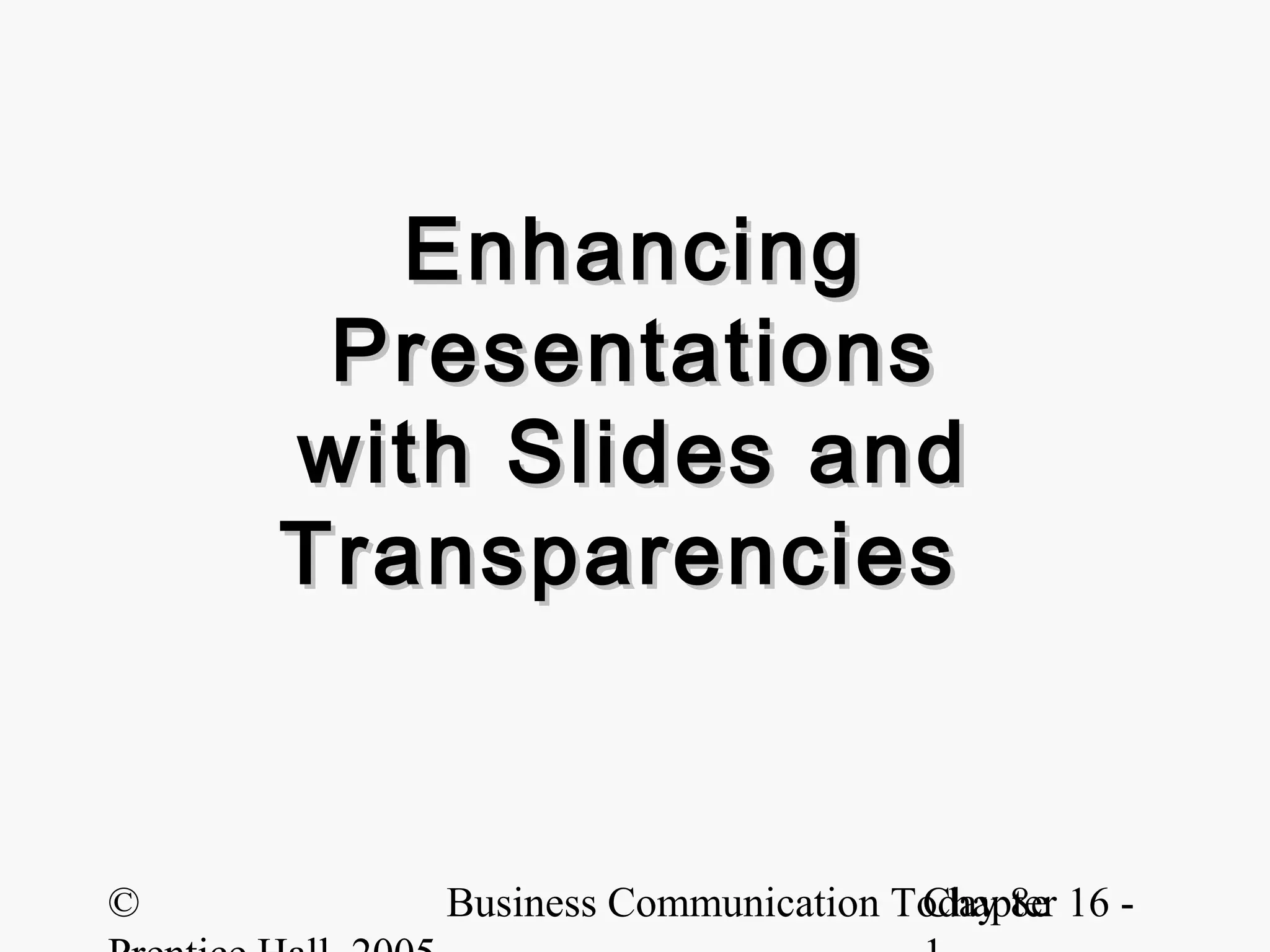 Enhancing
     Presentations
    with Slides and
    Transparencies


©      Business Communication Today 8e 16 -
                               Chapter
 