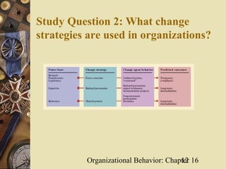 Study Question 2: What change
strategies are used in organizations?




          Organizational Behavior: Chapter 16
                                       12
 