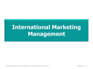 International Marketing
Management
Copyright © 2013 Pearson Education, Inc. publishing as Prentice Hall Chapter 16 - 3
 