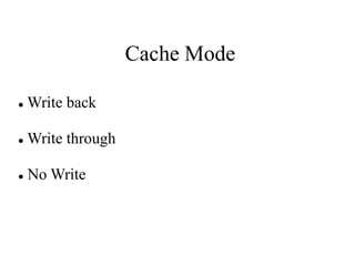 Cache Mode
 Write back
 Write through
 No Write
 