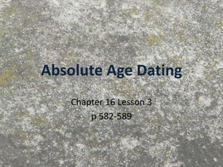Absolute Age Dating
Chapter 16 Lesson 3
p 582-589
 