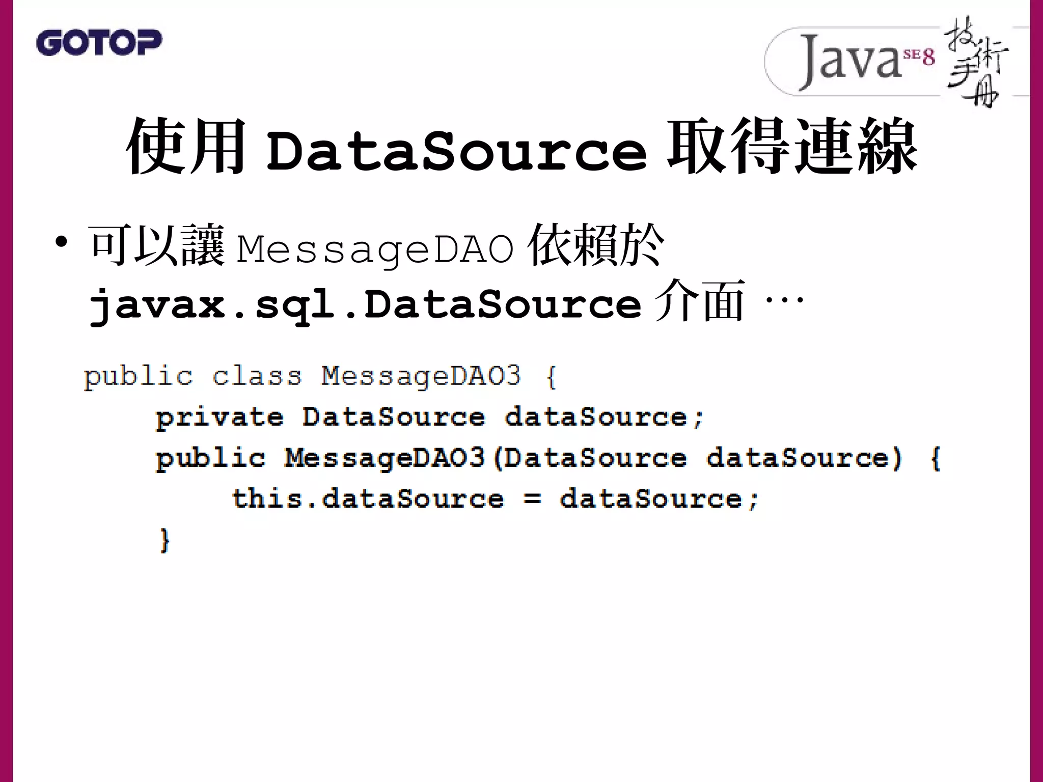 使用 DataSource 取得連線
• 可以讓 MessageDAO 依賴於
javax.sql.DataSource 介面 …
 