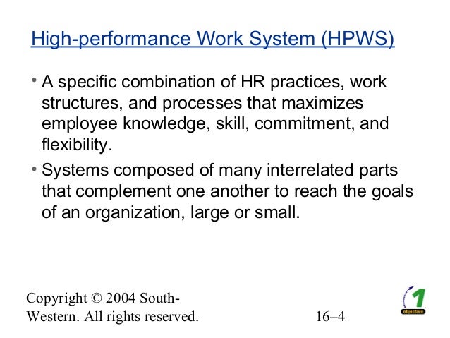high performance work system High performance work systems (hpws) represent a systematic and integrated approach of managing human resources toward the alignment of hr functions and the achievement of firm strategy the relationship of hpws with firm performance has been extensively examined, though the mechanism underlying . high performance work system High performance work systems (hpws) represent a systematic and integrated approach of managing human resources toward the alignment of hr functions and the achievement of firm strategy the relationship of hpws with firm performance has been extensively examined, though the mechanism underlying .