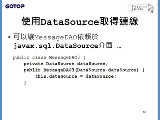 使用DataSource取得連線
• 可以讓MessageDAO依賴於
javax.sql.DataSource介面 …
60
 