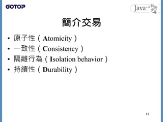 簡介交易
• 原子性（Atomicity）
• 一致性（Consistency）
• 隔離行為（Isolation behavior）
• 持續性（Durability）
81
 