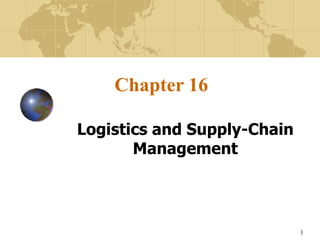 1
Chapter 16
Logistics and Supply-Chain
Management
 