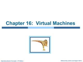 Silberschatz, Galvin and Gagne ©2013
Operating System Concepts – 9th Edition
Chapter 16: Virtual Machines
 