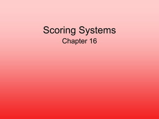 Scoring Systems
Chapter 16
 