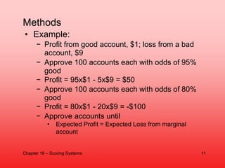 • Example:
− Profit from good account, $1; loss from a bad
account, $9
− Approve 100 accounts each with odds of 95%
good
−...
