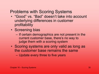 Problems with Scoring Systems
• “Good” vs. “Bad” doesn’t take into account
underlying differences in customer
profitabilit...