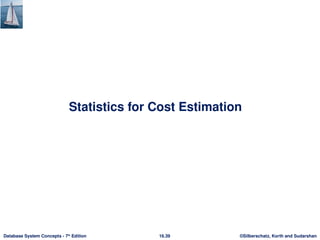 ©Silberschatz, Korth and Sudarshan
16.39
Database System Concepts - 7th
Edition
Statistics for Cost Estimation
 