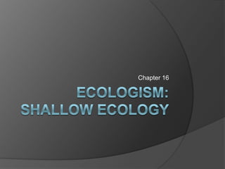 Ecologism:  Shallow Ecology Chapter 16 