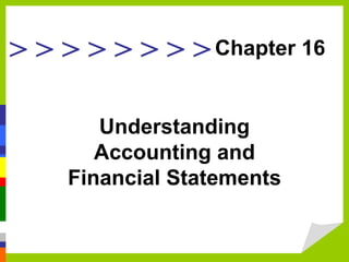 > > > > > > > > Chapter 16

       Understanding
       Accounting and
    Financial Statements
 