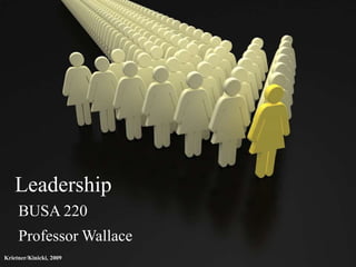 Leadership
     BUSA 220
     Professor Wallace
Krietner/Kinicki, 2009
 