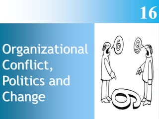 16
Organizational
Conflict,
Politics and
Change
 