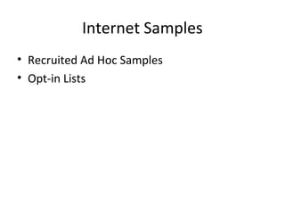 Internet Samples 
• Recruited Ad Hoc Samples 
• Opt-in Lists 
