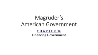Magruder’s
American Government
C H A P T E R 16
Financing Government
 