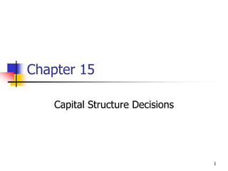 1
Chapter 15
Capital Structure Decisions
 