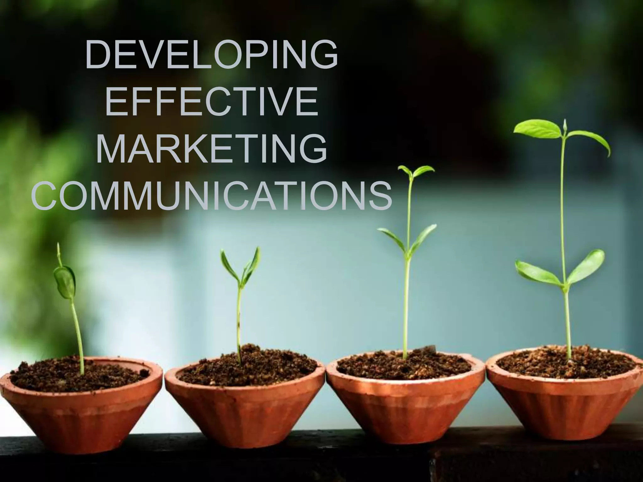 DEVELOPING
EFFECTIVE
MARKETING
COMMUNICATIONS