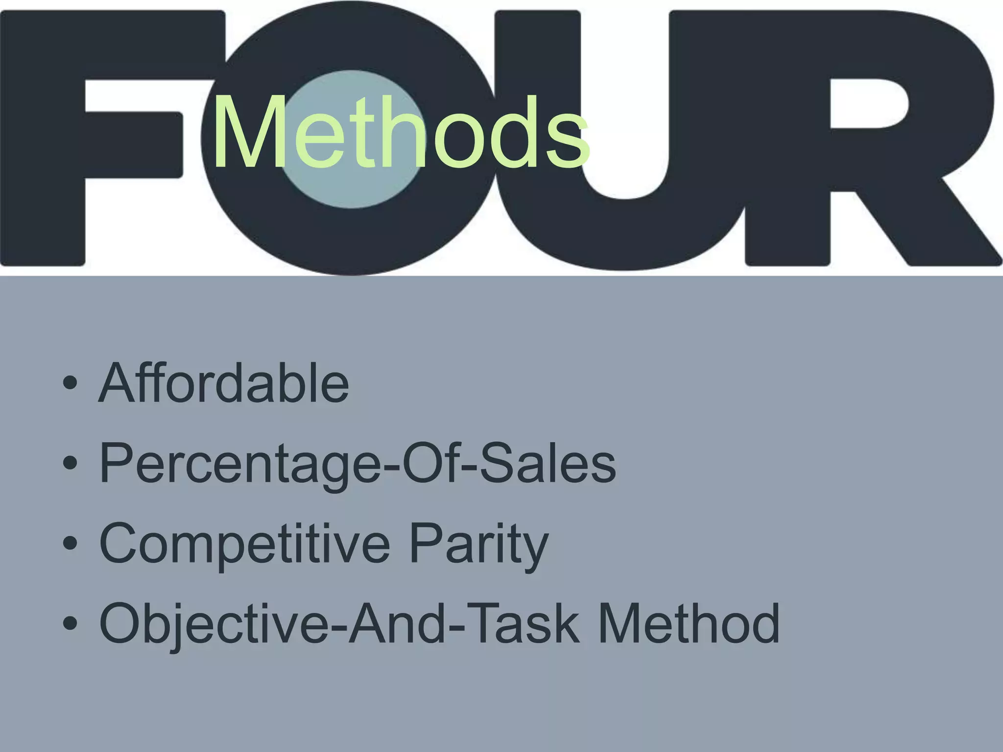 Methods
• Affordable
• Percentage-Of-Sales
• Competitive Parity
• Objective-And-Task Method